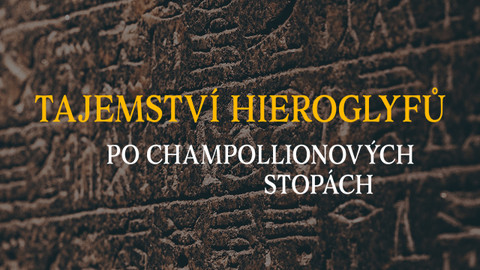 Tajemství hieroglyfů: Po Champollionových stopách