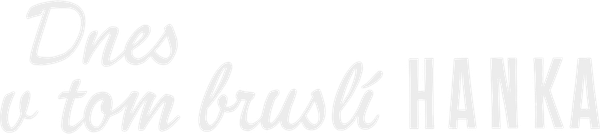 Dnes v tom bruslí Hanka