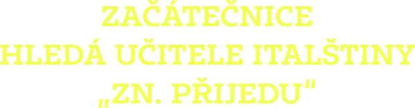 Začátečnice hledá učitele italštiny „Zn. Přijedu“