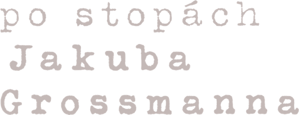 Po stopách Jakuba Grossmanna