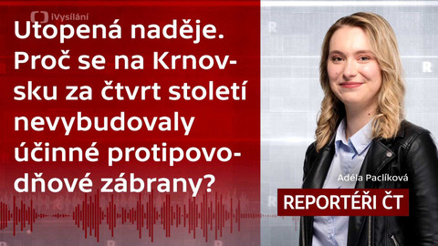 Podcast Reportéři ČT - Utopená naděje. Proč se na Krnovsku za čtvrt století nevybudovaly účinné protipovodňové zábrany?