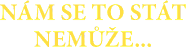 Nám se to stát nemůže...
