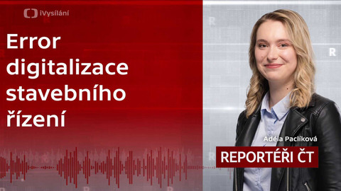 Podcast Reportéři ČT - Error digitalizace stavebního řízení