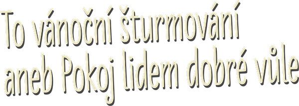To vánoční šturmování aneb Pokoj lidem dobré vůle