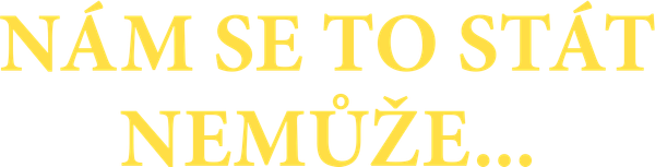 Nám se to stát nemůže...