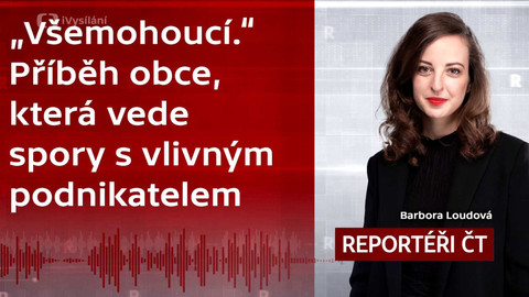 Podcast Reportéři ČT - „Všemohoucí“. Příběh obce, která vede spory s vlivným podnikatelem.