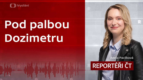 Podcast Reportéři ČT - Pod palbou dozimetru