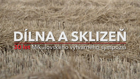 Dílna a sklizeň - 30 let Mikulovského výtvarného sympozia