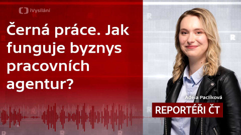 Podcast Reportéři ČT - Černá práce. Jak funguje byznys pracovních agentur?