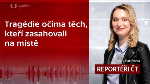 Podcast Reportéři ČT - Tragédie očima těch, kteří zasahovali na místě