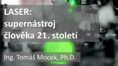 Akademie věd ČR – špičkový výzkum ve veřejném zájmu - Laser – supernástroj člověka 21. století