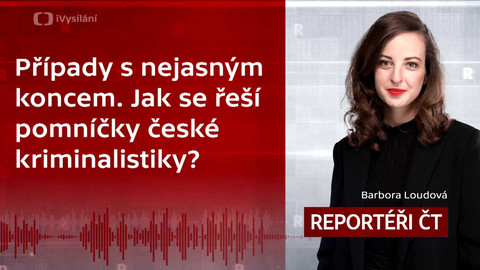 Podcast Reportéři ČT - Případy s nejasným koncem. Jak se řeší pomníčky české kriminalistiky?