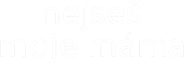 Nejseš moje máma