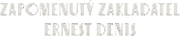 Zapomenutý zakladatel Ernest Denis