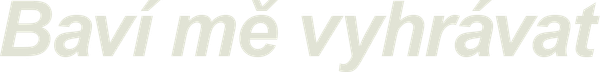 Baví mě vyhrávat