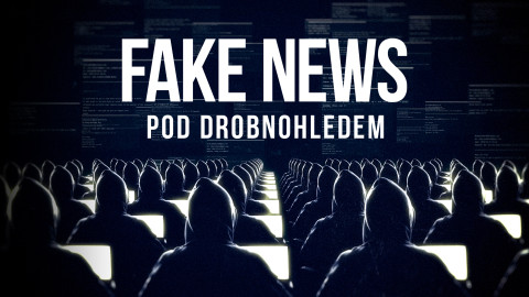 Fake News pod drobnohledem