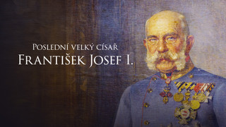 Poslední velký císař František Josef I.