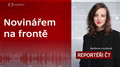 Podcast Reportéři ČT - Novinářem na frontě