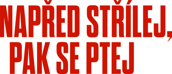 Napřed střílej, pak se ptej