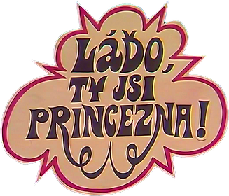 Láďo, ty jsi princezna!