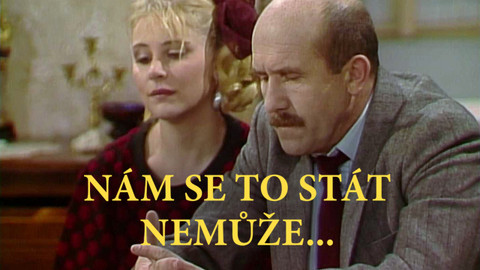 Nám se to stát nemůže...