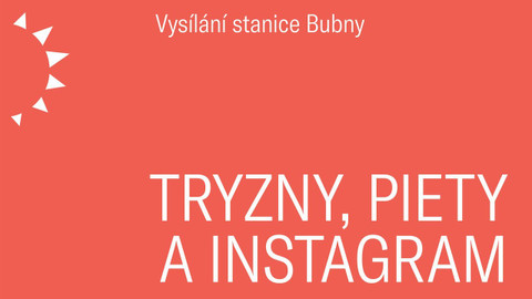 Vysílání stanice Bubny - Tryzny, piety a Instagram