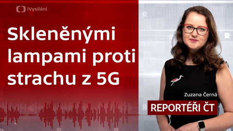 Podcast Reportéři ČT - Skleněnými lampami proti strachu z 5G