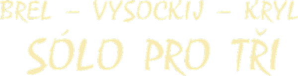 Brel – Vysockij – Kryl / Sólo pro tři