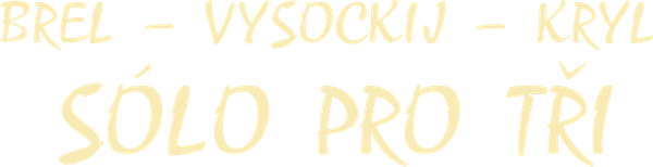 Brel – Vysockij – Kryl / Sólo pro tři