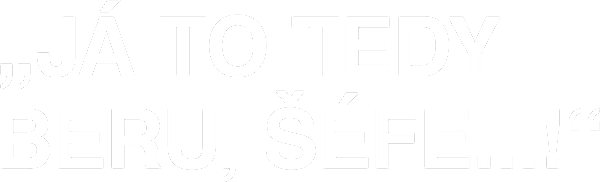 „Já to tedy beru, šéfe…!“