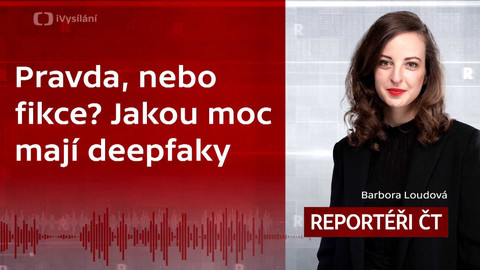 Podcast Reportéři ČT - Pravda, nebo fikce? Jakou moc mají deepfaky?