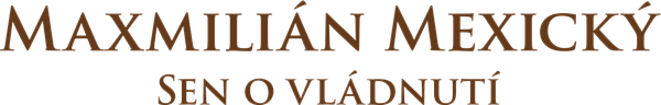 Maxmilián Mexický: Sen o vládnutí