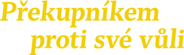 Překupníkem proti své vůli