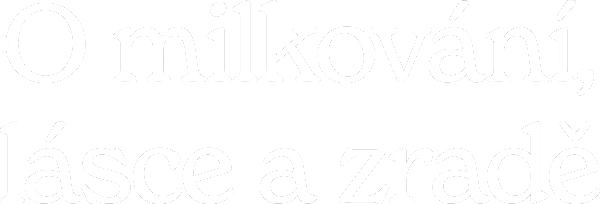 O milkování, lásce a zradě
