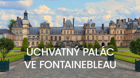 Úchvatný palác ve Fontainebleau