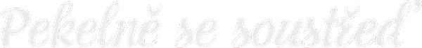 Pekelně se soustřeď
