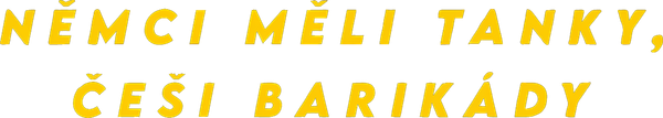 Němci měli tanky, Češi barikády