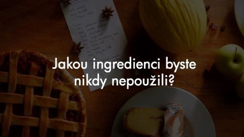 Peče celá země - Otázky na soutěžící: Jakou ingredienci byste nikdy nepoužili?