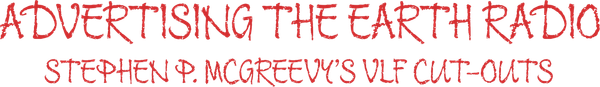 Advertising the Earth Radio - Stephen P. McGreevy's VLF Cut-outs